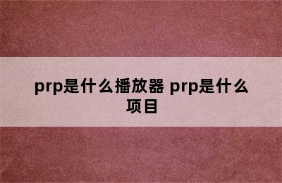 prp是什么播放器 prp是什么项目